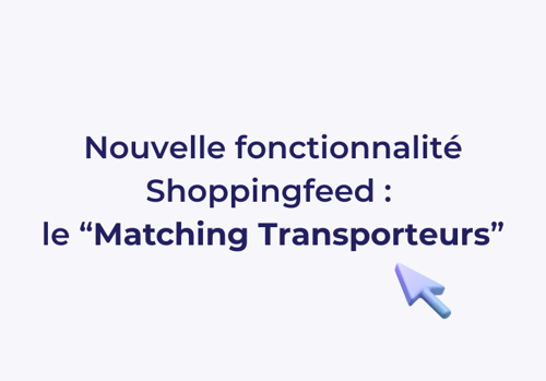 Nouvelle fonctionnalité Shoppingfeed : le “Matching Transporteurs” - Blog Shoppingfeed